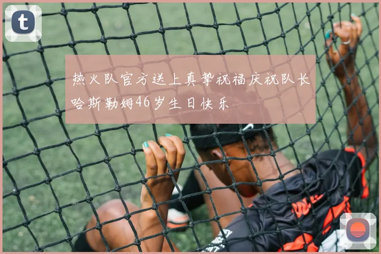 热火队官方送上真挚祝福庆祝队长哈斯勒姆46岁生日快乐